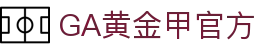 GA黄金甲·(中国区)有限公司官网